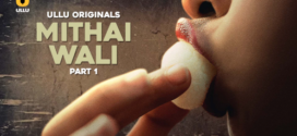 Mithai Wali Part-1 (2025) S01 Ullu Hindi Originals Web Series HDRip x264 AAC 1080p 720p Download